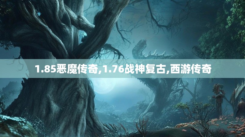 1.85恶魔传奇,1.76战神复古,西游传奇