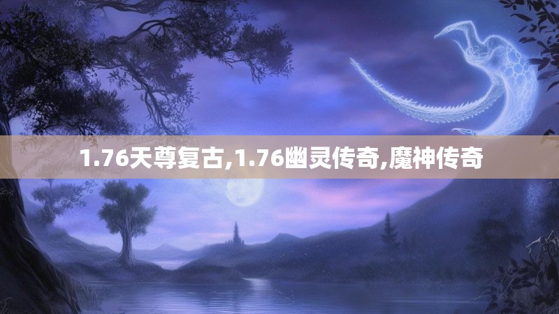 1.76天尊复古,1.76幽灵传奇,魔神传奇
