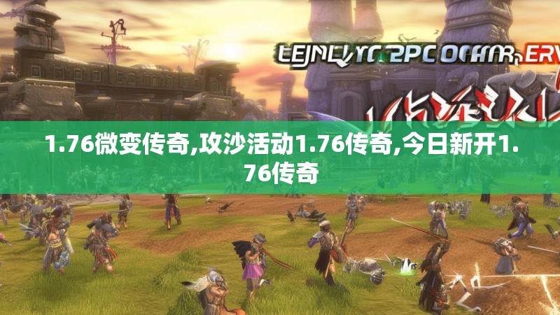 1.76微变传奇,攻沙活动1.76传奇,今日新开1.76传奇 1.76微变传奇,攻沙活动1.76传奇,今日新开1.76传奇