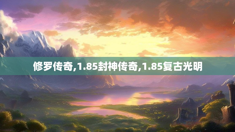修罗传奇,1.85封神传奇,1.85复古光明