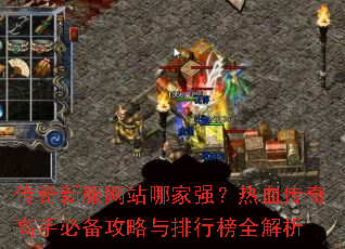 传奇新服网站哪家强？热血传奇高手必备攻略与排行榜全解析
