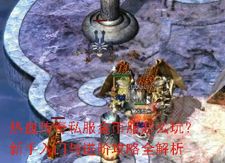 热血传奇私服金币服怎么玩？新手入门与进阶攻略全解析