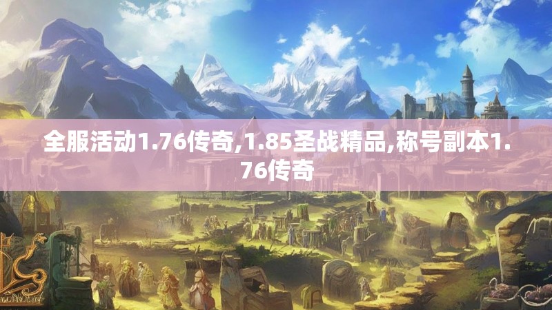 全服活动1.76传奇,1.85圣战精品,称号副本1.76传奇