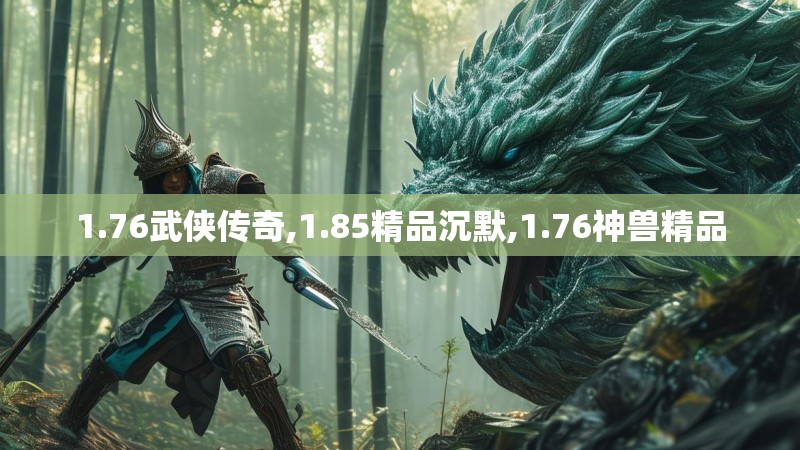 1.76武侠传奇,1.85精品沉默,1.76神兽精品