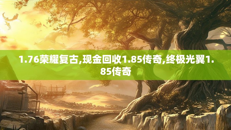 1.76荣耀复古,现金回收1.85传奇,终极光翼1.85传奇