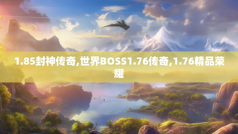 1.85封神传奇,世界BOSS1.76传奇,1.76精品荣耀
