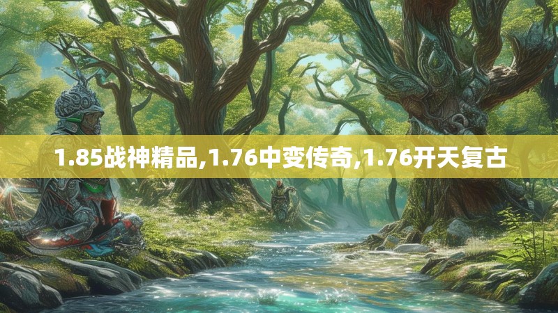 1.85战神精品,1.76中变传奇,1.76开天复古