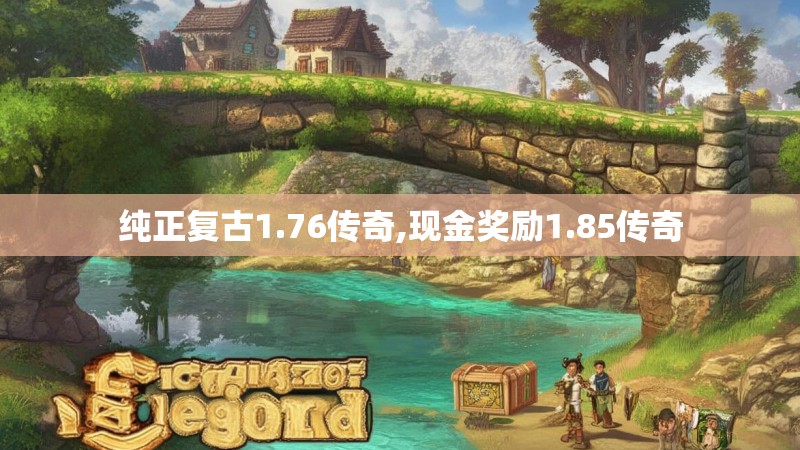 纯正复古1.76传奇,现金奖励1.85传奇