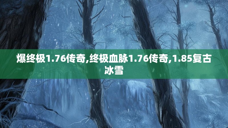 爆终极1.76传奇,终极血脉1.76传奇,1.85复古冰雪