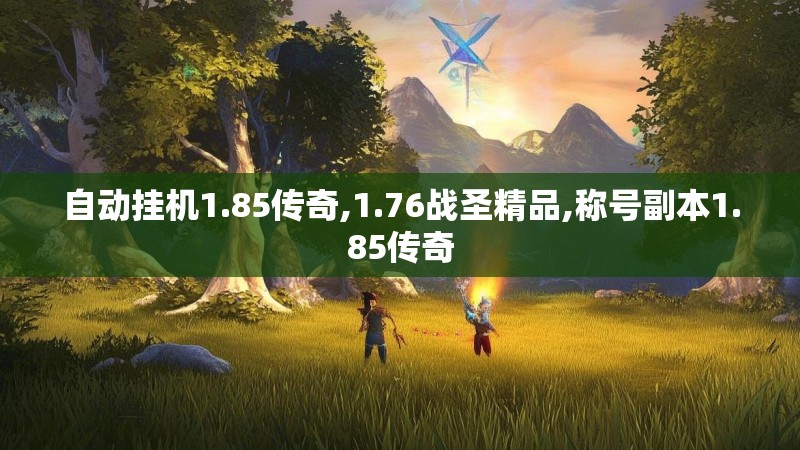 自动挂机1.85传奇,1.76战圣精品,称号副本1.85传奇