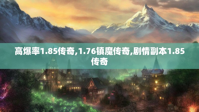 高爆率1.85传奇,1.76镇魔传奇,剧情副本1.85传奇