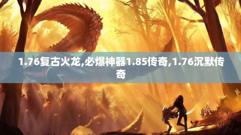 1.76复古火龙,必爆神器1.85传奇,1.76沉默传奇