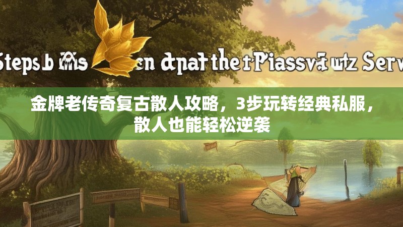 金牌老传奇复古散人攻略，3步玩转经典私服，散人也能轻松逆袭