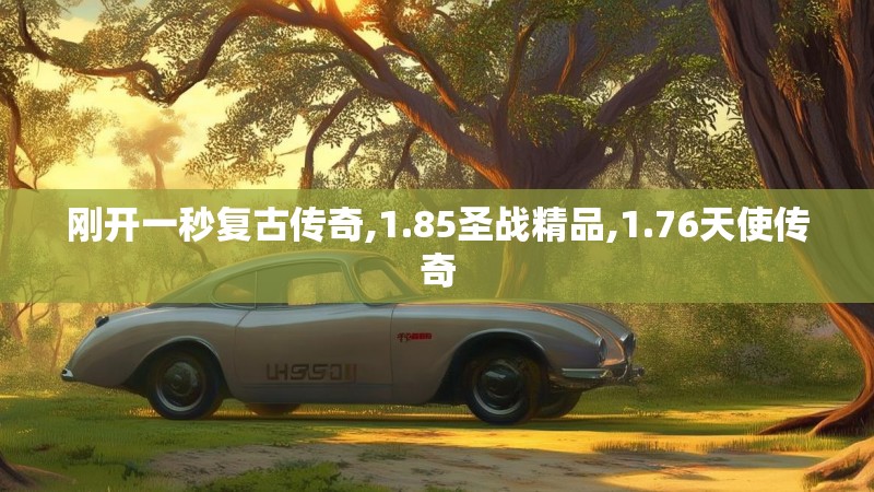 刚开一秒复古传奇,1.85圣战精品,1.76天使传奇
