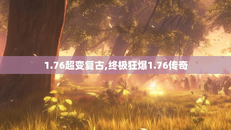 1.76超变复古,终极狂爆1.76传奇