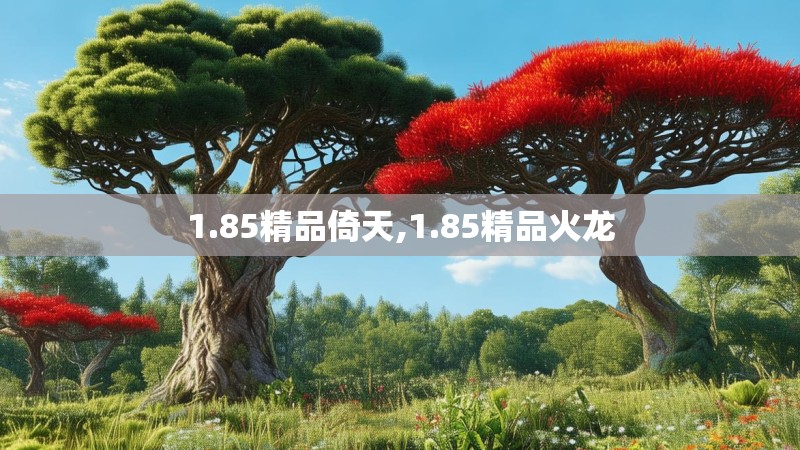 1.85精品倚天,1.85精品火龙 1.85精品倚天,1.85精品火龙
