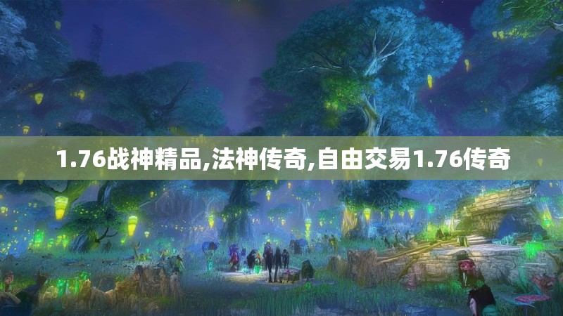 1.76战神精品,法神传奇,自由交易1.76传奇