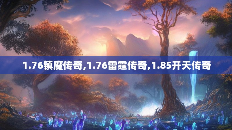 1.76镇魔传奇,1.76雷霆传奇,1.85开天传奇 1.76镇魔传奇,1.76雷霆传奇,1.85开天传奇