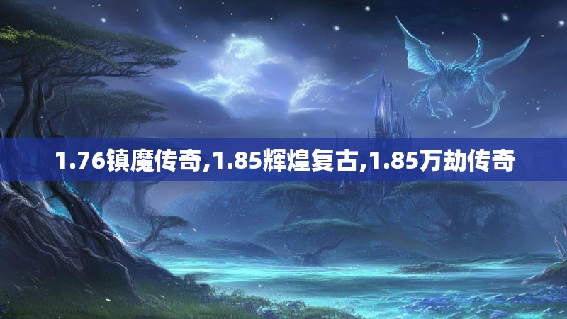 1.76镇魔传奇,1.85辉煌复古,1.85万劫传奇