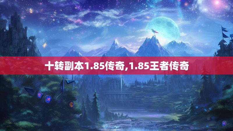 十转副本1.85传奇,1.85王者传奇