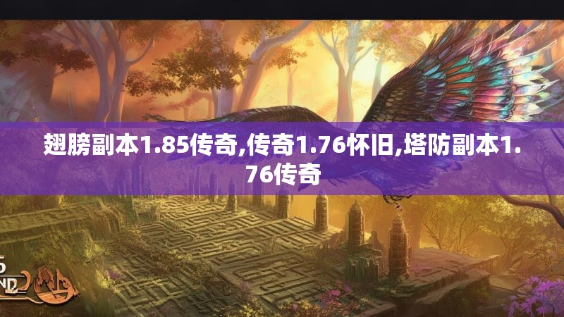 翅膀副本1.85传奇,传奇1.76怀旧,塔防副本1.76传奇