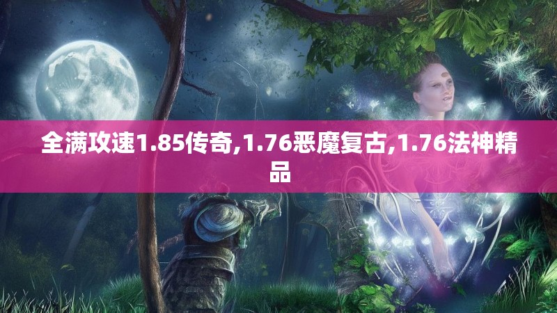 全满攻速1.85传奇,1.76恶魔复古,1.76法神精品