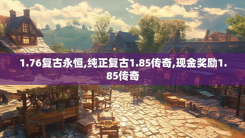 1.76复古永恒,纯正复古1.85传奇,现金奖励1.85传奇