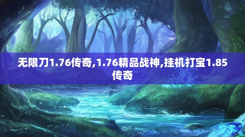 无限刀1.76传奇,1.76精品战神,挂机打宝1.85传奇