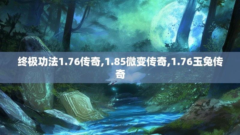 终极功法1.76传奇,1.85微变传奇,1.76玉兔传奇