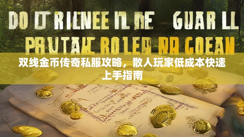 双线金币传奇私服攻略，散人玩家低成本快速上手指南