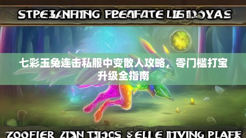 七彩玉兔连击私服中变散人攻略，零门槛打宝升级全指南