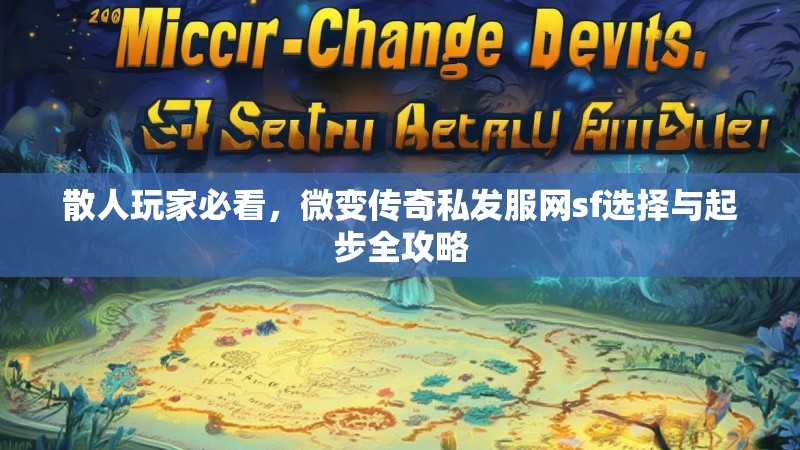 散人玩家必看，微变传奇私发服网sf选择与起步全攻略