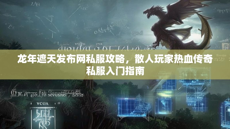 龙年遮天发布网私服攻略，散人玩家热血传奇私服入门指南