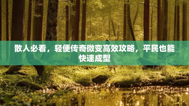 散人必看，轻便传奇微变高效攻略，平民也能快速成型