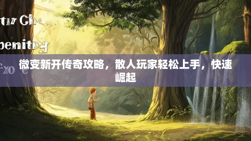 微变新开传奇攻略，散人玩家轻松上手，快速崛起