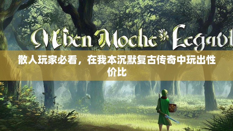 散人玩家必看，在我本沉默复古传奇中玩出性价比