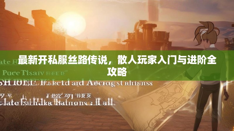 最新开私服丝路传说，散人玩家入门与进阶全攻略
