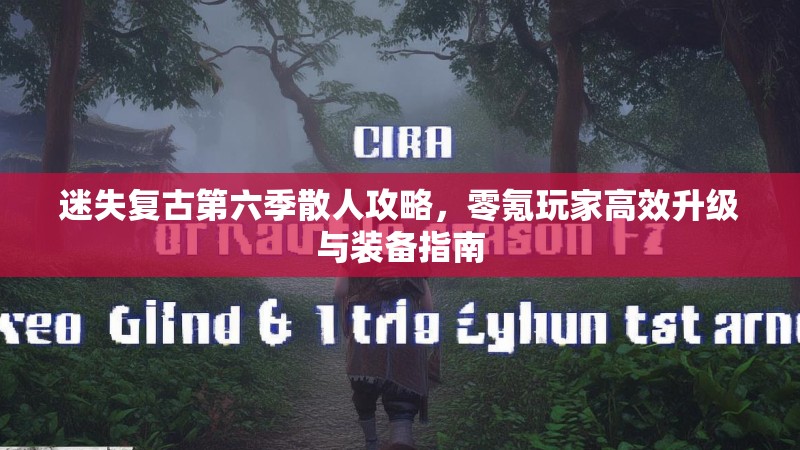 迷失复古第六季散人攻略，零氪玩家高效升级与装备指南