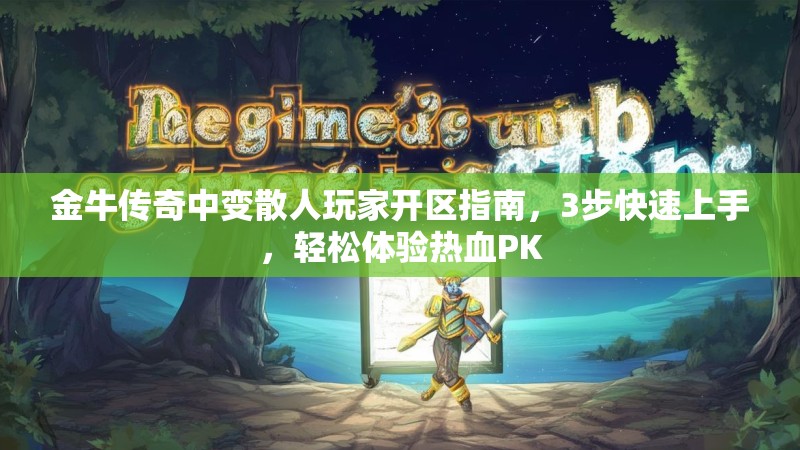 金牛传奇中变散人玩家开区指南，3步快速上手，轻松体验热血PK
