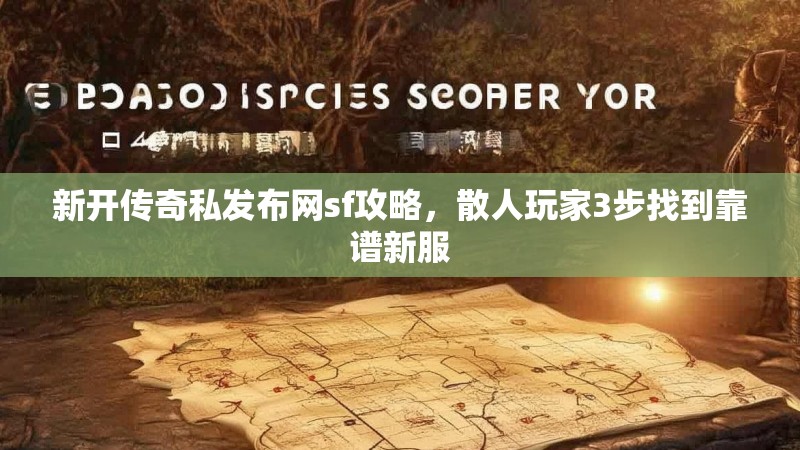 新开传奇私发布网sf攻略，散人玩家3步找到靠谱新服