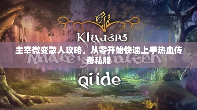 主宰微变散人攻略，从零开始快速上手热血传奇私服