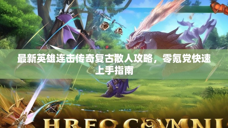 最新英雄连击传奇复古散人攻略，零氪党快速上手指南