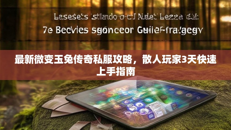 最新微变玉兔传奇私服攻略，散人玩家3天快速上手指南