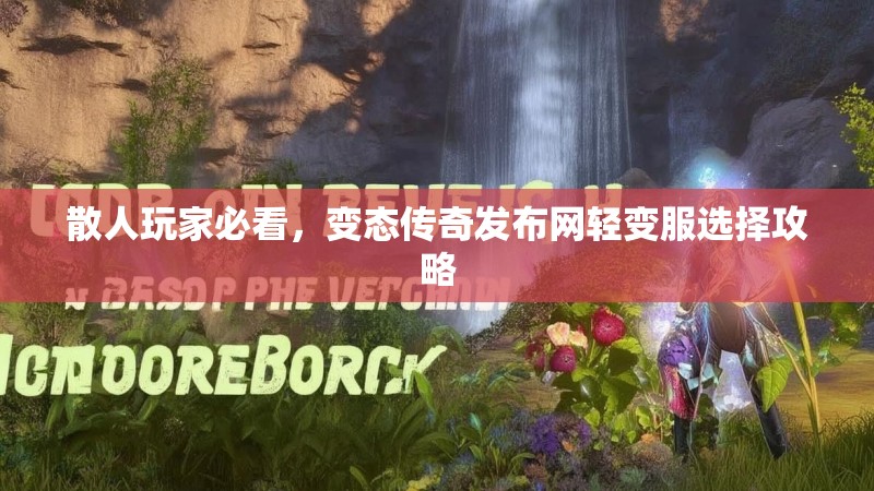 散人玩家必看，变态传奇发布网轻变服选择攻略