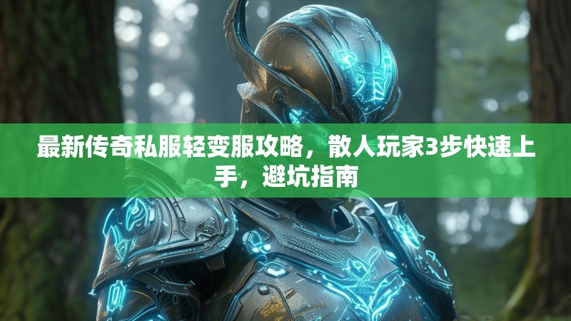 最新传奇私服轻变服攻略，散人玩家3步快速上手，避坑指南