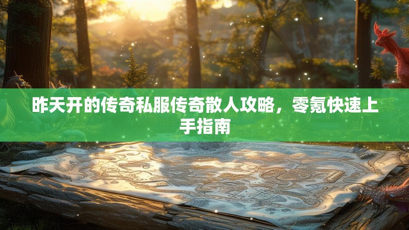 昨天开的传奇私服传奇散人攻略，零氪快速上手指南