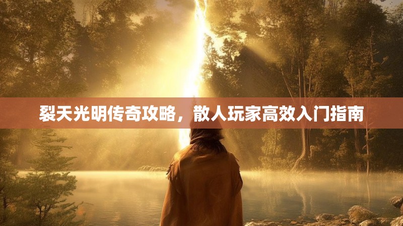 裂天光明传奇攻略，散人玩家高效入门指南