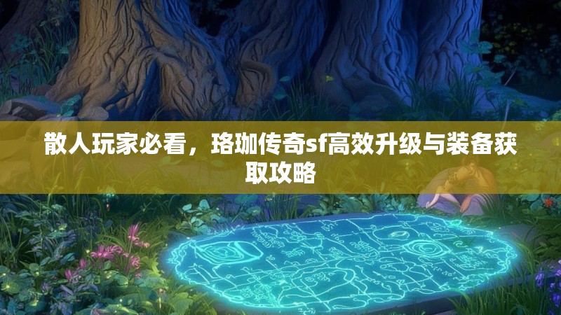 散人玩家必看，珞珈传奇sf高效升级与装备获取攻略