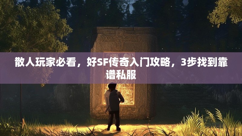 散人玩家必看，好SF传奇入门攻略，3步找到靠谱私服