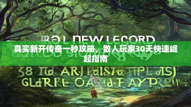 真实新开传奇一秒攻略，散人玩家30天快速崛起指南